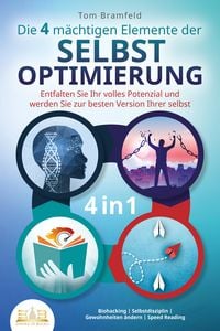 Produktbild: Die 4 m&auml;chtigen ELEMENTE DER SELBSTOPTIMIERUNG - Entfalten Sie Ihr volles Potenzial und werden Sie zur besten Version Ihrer selbst: Biohacking | Selbstdisziplin | Gewohnheiten &auml;ndern | Speed Reading