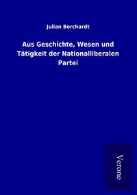 Produktbild: Aus Geschichte, Wesen und T&auml;tigkeit der Nationalliberalen Partei