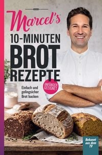 Produktbild: Marcel's 10-Minuten-Brotrezepte: Einfach und gelingsicher Brot backen - nur 10 Minuten aktive Arbeitszeit f&uuml;r frisches Brot im Alltag