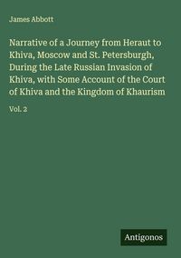 Produktbild: Narrative of a Journey from Heraut to Khiva, Moscow and St. Petersburgh, During the Late Russian Invasion of Khiva, with Some Account of the Court of