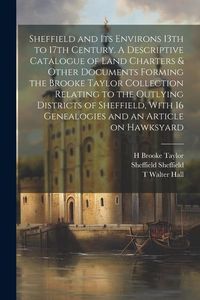 Produktbild: Sheffield and its Environs 13th to 17th Century. A Descriptive Catalogue of Land Charters & Other Documents Forming the Brooke Taylor Collection Relat