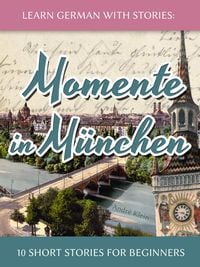 Produktbild: Learn German with Stories: Momente in M&uuml;nchen - 10 Short Stories for Beginners (Dino lernt Deutsch, #4)