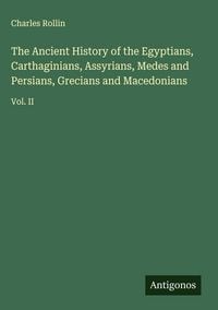 Produktbild: The Ancient History of the Egyptians, Carthaginians, Assyrians, Medes and Persians, Grecians and Macedonians