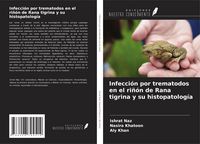Produktbild: Infecci&oacute;n por trematodos en el ri&ntilde;&oacute;n de Rana tigrina y su histopatolog&iacute;a