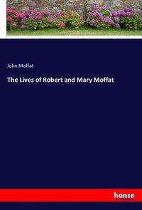 Produktbild: The Lives of Robert and Mary Moffat