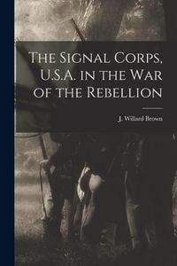 Produktbild: The Signal Corps, U.S.A. in the War of the Rebellion