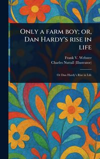 Produktbild: Only a Farm Boy; or, Dan Hardy's Rise in Life