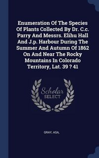 Produktbild: Enumeration Of The Species Of Plants Collected By Dr. C.c. Parry And Messrs. Elihu Hall And J.p. Harbour During The Summer And Autumn Of 1862 On And N