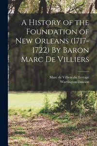 Produktbild: A History of the Foundation of New Orleans (1717-1722) By Baron Marc de Villiers