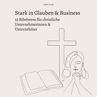 Produktbild: Stark in Glauben & Business: 55 Bibelverse f&uuml;r christliche Unternehmerinnen & Unternehmer