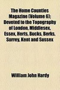 Produktbild: The Home Counties Magazine (Volume 6); Devoted to the Topography of London, Middlesex, Essex, Herts, Bucks, Berks, Surrey, Kent and Sussex