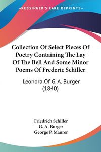 Produktbild: Collection Of Select Pieces Of Poetry Containing The Lay Of The Bell And Some Minor Poems Of Frederic Schiller