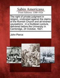 Produktbild: The Right of Private Judgment in Religion, Vindicated Against the Claims of the Romish Church and All Kindred Usurpations