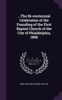 Produktbild: ...The Bi-centennial Celebration of the Founding of the First Baptist Church of the City of Phialdelphia, 1898