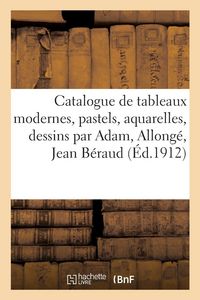 Produktbild: Catalogue de tableaux modernes, pastels, aquarelles, dessins par Adam, Allong&eacute;, Jean B&eacute;raud