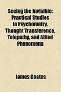 Produktbild: Seeing the Invisible; Practical Studies in Psychometry, Thought Transference, Telepathy, and Allied Phenomena