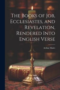 Produktbild: The Books of Job, Ecclesiastes, and Revelation, Rendered Into English Verse