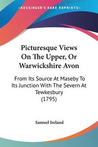 Produktbild: Picturesque Views On The Upper, Or Warwickshire Avon