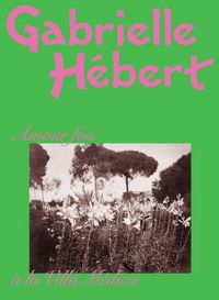 Produktbild: Gabrielle H&eacute;bert : amour fou &agrave; la Villa M&eacute;dicis