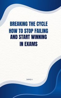 Produktbild: Breaking the Cycle How to Stop Failing and Start Winning in Exams