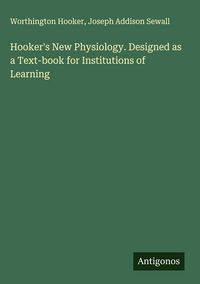 Produktbild: Hooker's New Physiology. Designed as a Text-book for Institutions of Learning