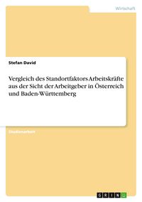 Produktbild: Vergleich des Standortfaktors Arbeitskr&auml;fte aus der Sicht der Arbeitgeber in &Ouml;sterreich und Baden-W&uuml;rttemberg
