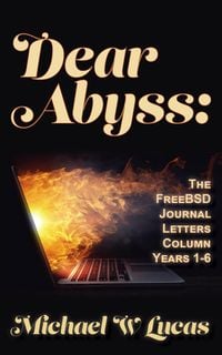 Produktbild: Dear Abyss: The FreeBSD Journal Letters Column, years 1-6