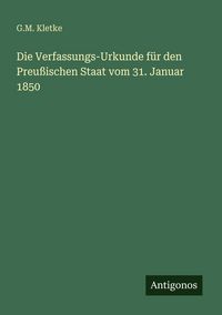 Produktbild: Die Verfassungs-Urkunde f&uuml;r den Preu&szlig;ischen Staat vom 31. Januar 1850