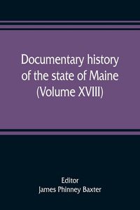 Produktbild: Documentary history of the state of Maine (Volume XVIII) Containing The Baxter Manuscripts