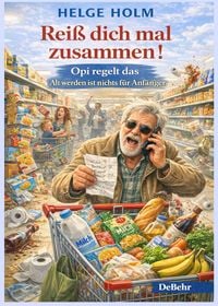 Produktbild: Rei&szlig; dich mal zusammen! - Opi regelt das - Alt werden ist nichts f&uuml;r Anf&auml;nger