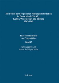 Produktbild: Die Politik der Sowjetischen Milit&auml;radministration in Deutschland (SMAD): Kultur, Wissenschaft und Bildung 1945-1949