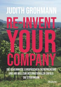 Produktbild: Re-invent your company: Die Geheimnisse europ&auml;ischer Entrepreneure und ihr Weg zum internationalen Erfolg
