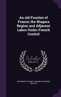 Produktbild: An old Frontier of France; the Niagara Region and Adjacent Lakes Under French Control