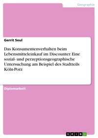 Produktbild: Das Konsumentenverhalten beim Lebensmitteleinkauf unter besonderer Ber&uuml;cksichtigung der Discounter - Eine sozial- und perzeptionsgeographische Untersu