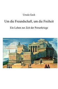Produktbild: Um die Freundschaft, um die Freiheit. Ein Leben zur Zeit der Perserkriege