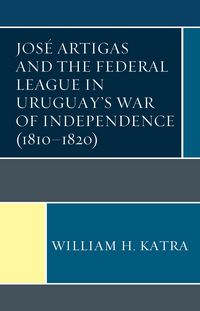 Produktbild: Jos&eacute; Artigas and the Federal League in Uruguay's War of Independence (1810-1820)