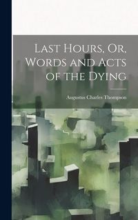 Produktbild: Last Hours, Or, Words and Acts of the Dying