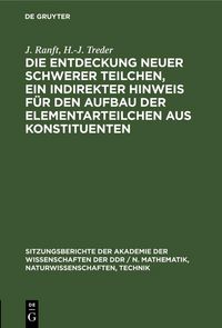 Produktbild: Die Entdeckung neuer schwerer Teilchen, ein indirekter Hinweis f&uuml;r den Aufbau der Elementarteilchen aus Konstituenten