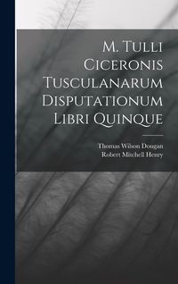 Produktbild: M. Tulli Ciceronis Tusculanarum Disputationum Libri Quinque