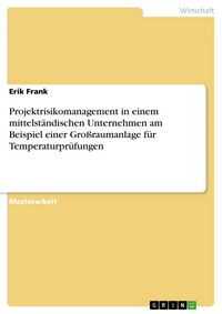 Produktbild: Projektrisikomanagement in einem mittelst&auml;ndischen Unternehmen am Beispiel einer Gro&szlig;raumanlage f&uuml;r Temperaturpr&uuml;fungen