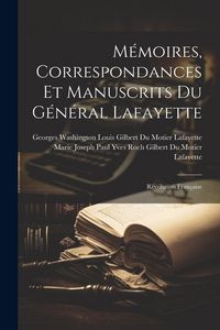 Produktbild: M&eacute;moires, Correspondances Et Manuscrits Du G&eacute;n&eacute;ral Lafayette: R&eacute;volution Fran&ccedil;aise