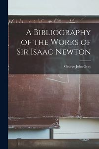 Produktbild: A Bibliography of the Works of Sir Isaac Newton