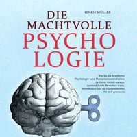 Produktbild: DIE MACHTVOLLE PSYCHOLOGIE: Wie Sie die bew&auml;hrten Psychologie- und Manipulationstechniken zu Ihrem Vorteil nutzen, spielend leicht Menschen lesen, beeinflussen und im Handumdrehen f&uuml;r sich gewinnen
