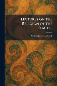 Produktbild: Lectures on the Religion of the Semites
