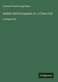 Produktbild: Buffalo Bill Entrapped; Or, A Close Call