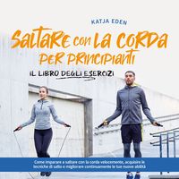 Produktbild: Saltare con la corda per principianti - Il libro degli esercizi: come imparare a saltare con la corda velocemente, acquisire le tecniche di salto e migliorare continuamente le tue nuove abilit&agrave;