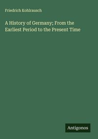 Produktbild: A History of Germany; From the Earliest Period to the Present Time