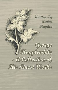 Produktbild: George Hepplewhite - A Collection of His Finest Works