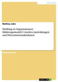 Produktbild: Mobbing in Organisationen: Erkl&auml;rungsmodell, Ursachen, Auswirkungen und Pr&auml;ventionsma&szlig;nahmen