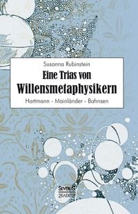 Bild vom Artikel Eine Trias von Willensmetaphysikern: Hartmann - Mainländer - Bahnsen vom Autor Susanna Rubinstein